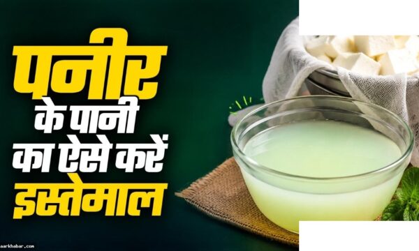 पनीर के पानी के फायदे और उपयोग के तरीके