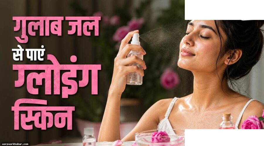गर्मियों में गुलाब जल का सही इस्तेमाल करें